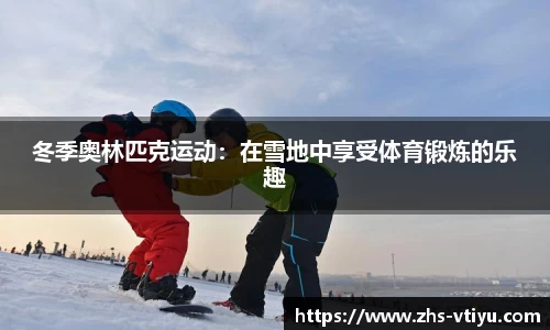 冬季奥林匹克运动：在雪地中享受体育锻炼的乐趣