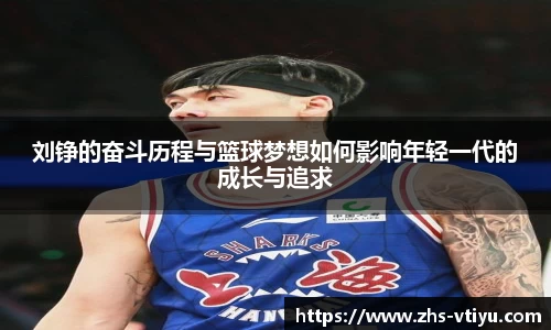 刘铮的奋斗历程与篮球梦想如何影响年轻一代的成长与追求